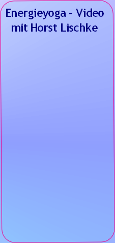 Energieyoga - Video
mit Horst Lischke