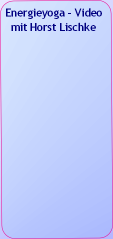 Energieyoga - Video
mit Horst Lischke